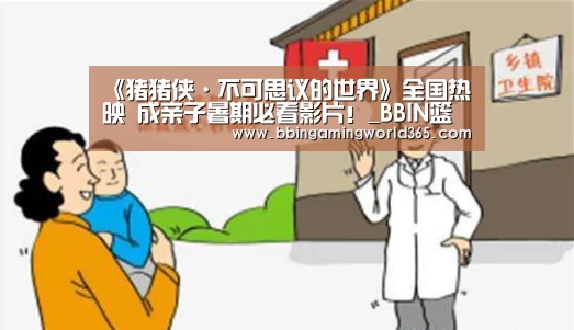 《猪猪侠·不可思议的世界》全国热映 成亲子暑期必看影片!_BBIN篮球(图3) BBIN赛事