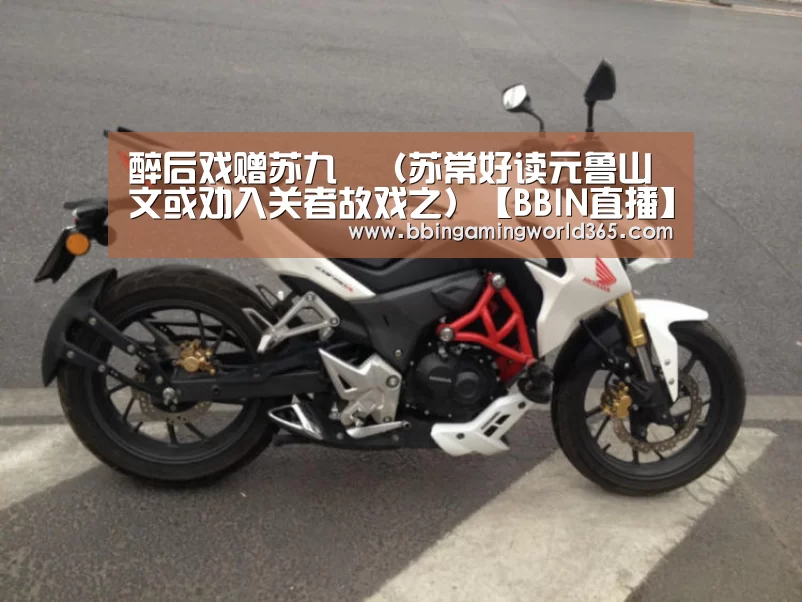 醉后戏赠苏九翛(苏常好读元鲁山文或劝入关者故戏之)【BBIN直播】(图1) BBIN赛事