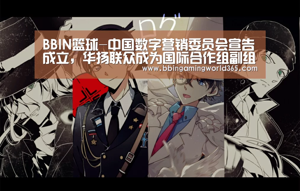 BBIN篮球-中国数字营销委员会宣告成立,华扬联众成为国际合作组副组长单位(图1) BBIN赛事
